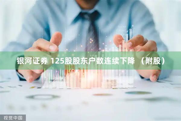 银河证券 125股股东户数连续下降 （附股）