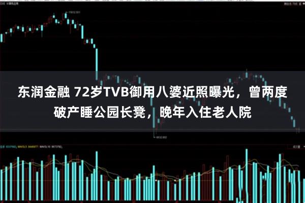 东润金融 72岁TVB御用八婆近照曝光，曾两度破产睡公园长凳，晚年入住老人院